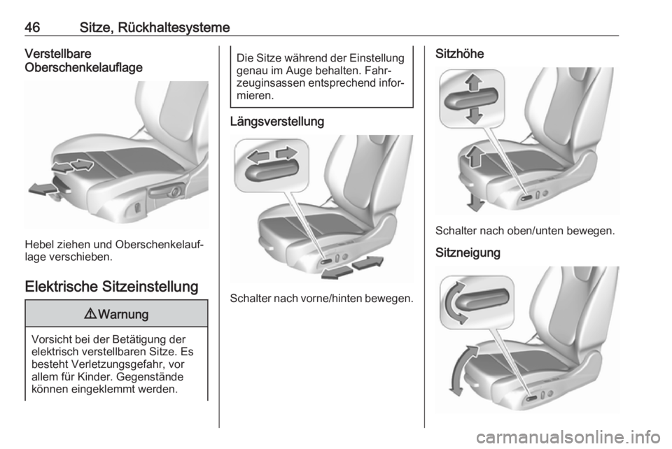OPEL INSIGNIA BREAK 2017.5  Betriebsanleitung (in German) 46Sitze, RückhaltesystemeVerstellbare
Oberschenkelauflage
Hebel ziehen und Oberschenkelauf‐
lage verschieben.
Elektrische Sitzeinstellung
9 Warnung
Vorsicht bei der Betätigung der
elektrisch verst