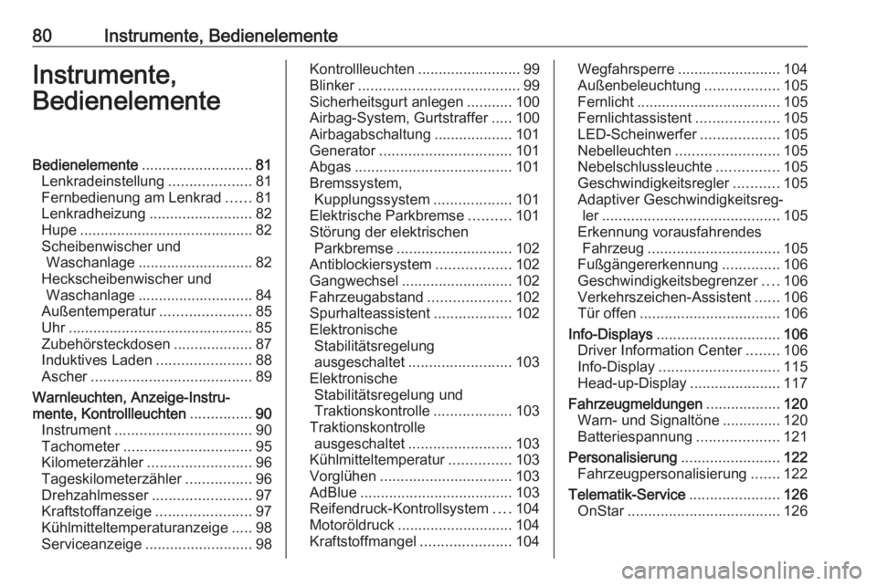 OPEL INSIGNIA BREAK 2017.5 Betriebsanleitung (in German) 80Instrumente, BedienelementeInstrumente,
BedienelementeBedienelemente ........................... 81
Lenkradeinstellung ....................81
Fernbedienung am Lenkrad ......81
Lenkradheizung ....... OPEL INSIGNIA BREAK 2017.5 Betriebsanleitung (in German) 80Instrumente, BedienelementeInstrumente,
BedienelementeBedienelemente ........................... 81
Lenkradeinstellung ....................81
Fernbedienung am Lenkrad ......81
Lenkradheizung .......