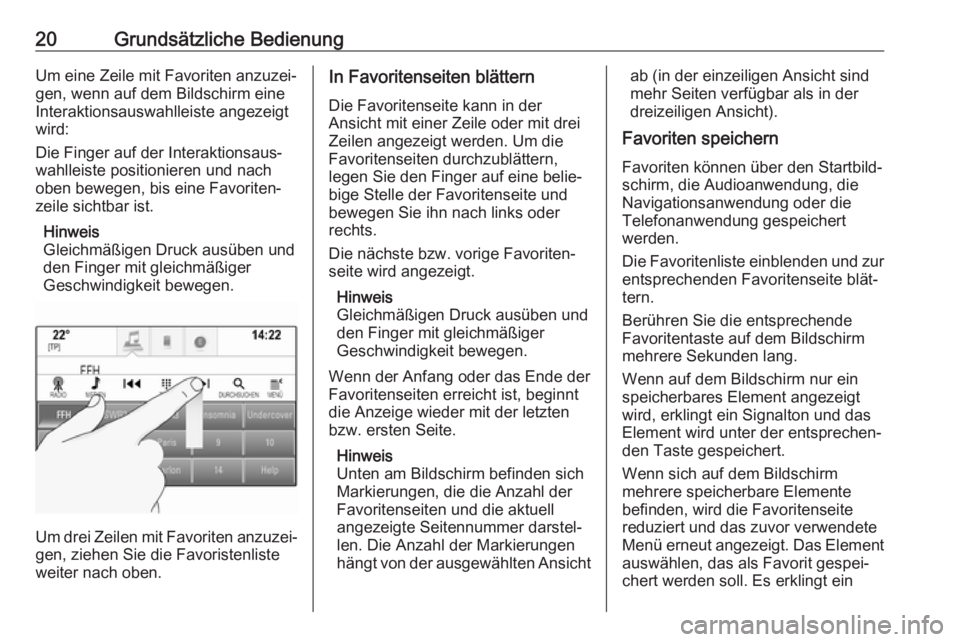 OPEL INSIGNIA BREAK 2017.75  Infotainment-Handbuch (in German) 20Grundsätzliche BedienungUm eine Zeile mit Favoriten anzuzei‐
gen, wenn auf dem Bildschirm eine
Interaktionsauswahlleiste angezeigt
wird:
Die Finger auf der Interaktionsaus‐
wahlleiste positioni