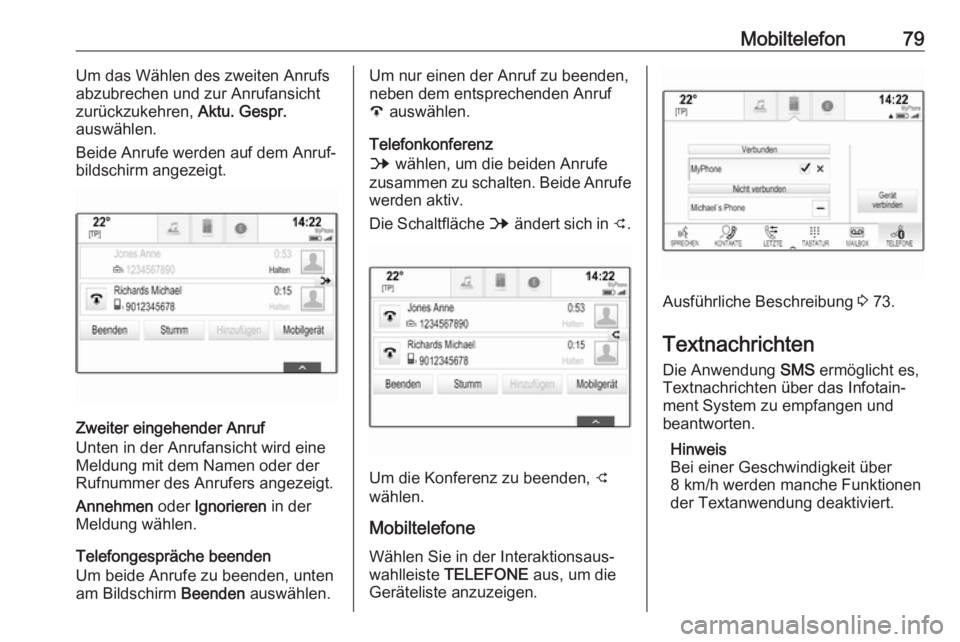 OPEL INSIGNIA BREAK 2017.75  Infotainment-Handbuch (in German) Mobiltelefon79Um das Wählen des zweiten Anrufs
abzubrechen und zur Anrufansicht
zurückzukehren,  Aktu. Gespr.
auswählen.
Beide Anrufe werden auf dem Anruf‐
bildschirm angezeigt.
Zweiter eingehend