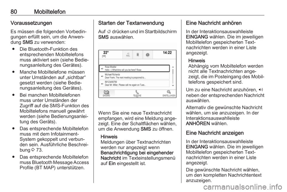 OPEL INSIGNIA BREAK 2017.75  Infotainment-Handbuch (in German) 80MobiltelefonVoraussetzungen
Es müssen die folgenden Vorbedin‐
gungen erfüllt sein, um die Anwen‐
dung  SMS zu verwenden:
● Die Bluetooth-Funktion des entsprechenden Mobiltelefons
muss aktivi
