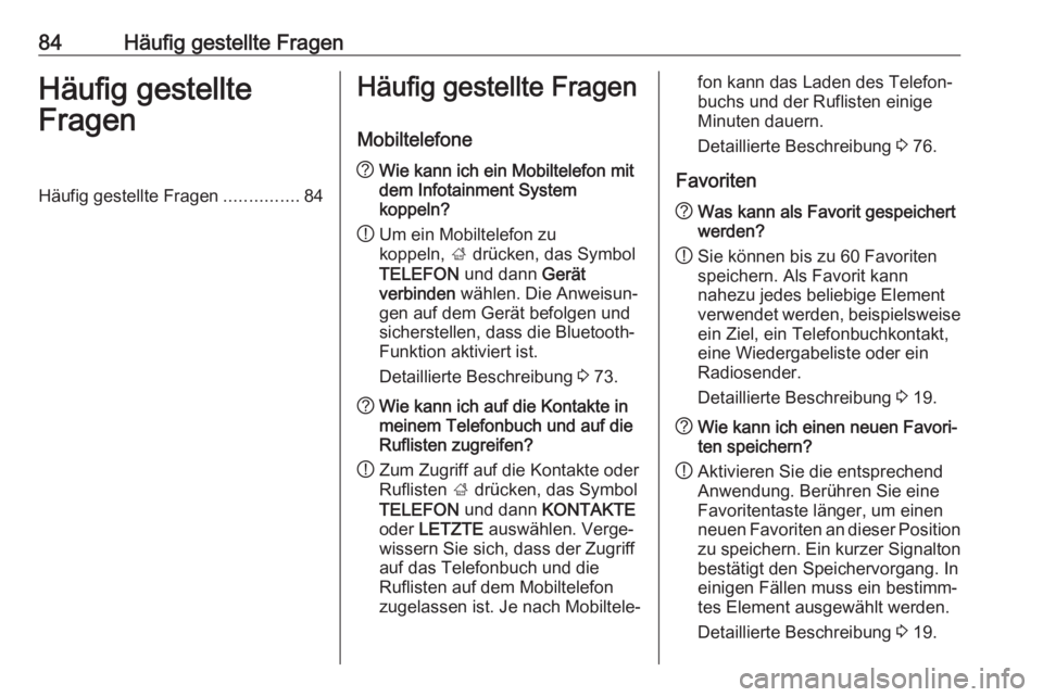 OPEL INSIGNIA BREAK 2017.75  Infotainment-Handbuch (in German) 84Häufig gestellte FragenHäufig gestellte
FragenHäufig gestellte Fragen ...............84Häufig gestellte Fragen
Mobiltelefone? Wie kann ich ein Mobiltelefon mit
dem Infotainment System
koppeln?
!