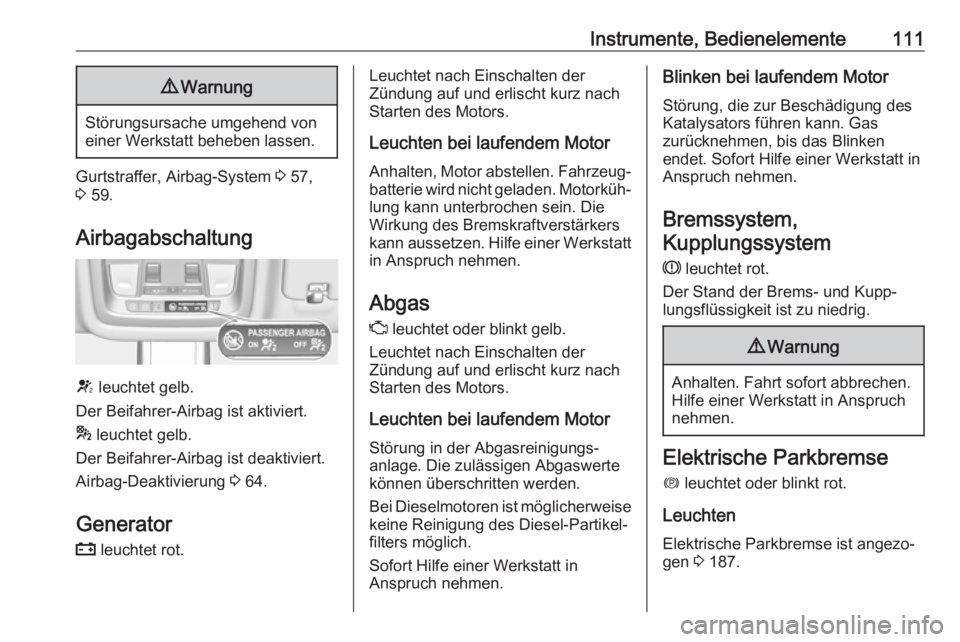 OPEL INSIGNIA BREAK 2017.75  Betriebsanleitung (in German) Instrumente, Bedienelemente1119Warnung
Störungsursache umgehend von
einer Werkstatt beheben lassen.
Gurtstraffer, Airbag-System  3 57,
3  59.
Airbagabschaltung
V  leuchtet gelb.
Der Beifahrer-Airbag 