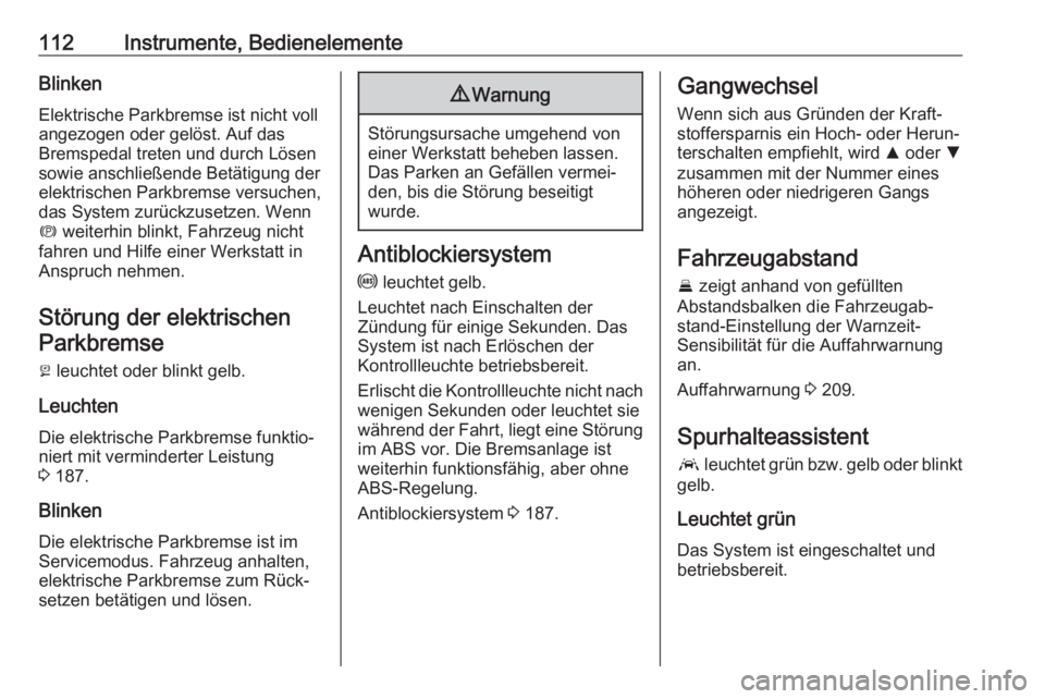 OPEL INSIGNIA BREAK 2017.75  Betriebsanleitung (in German) 112Instrumente, BedienelementeBlinken
Elektrische Parkbremse ist nicht voll
angezogen oder gelöst. Auf das
Bremspedal treten und durch Lösen
sowie anschließende Betätigung der
elektrischen Parkbre