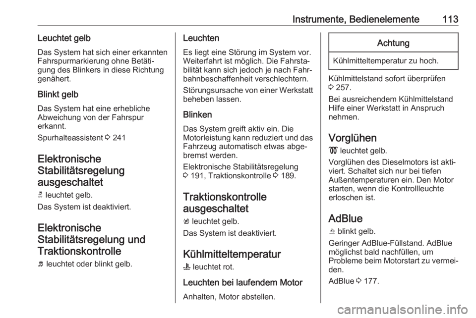 OPEL INSIGNIA BREAK 2017.75  Betriebsanleitung (in German) Instrumente, Bedienelemente113Leuchtet gelbDas System hat sich einer erkannten
Fahrspurmarkierung ohne Betäti‐
gung des Blinkers in diese Richtung
genähert.
Blinkt gelb
Das System hat eine erhebli
