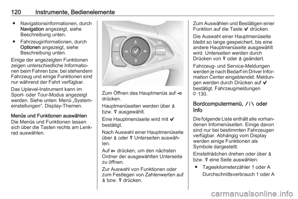 OPEL INSIGNIA BREAK 2017.75  Betriebsanleitung (in German) 120Instrumente, Bedienelemente● Navigationsinformationen, durchNavigation  angezeigt, siehe
Beschreibung unten.
● Fahrzeuginformationen, durch Optionen  angezeigt, siehe
Beschreibung unten.
Einige