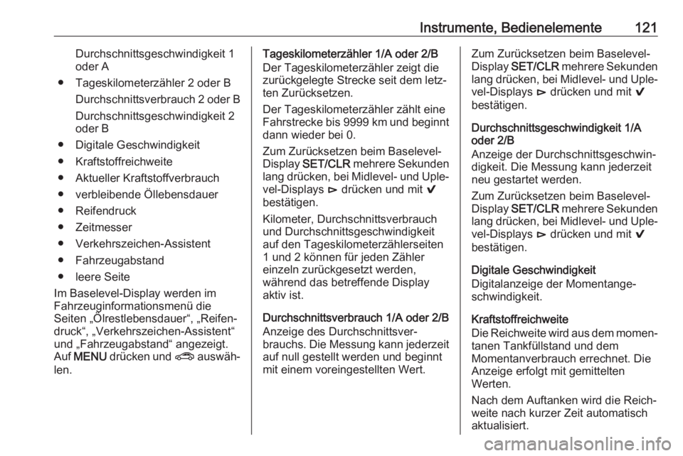 OPEL INSIGNIA BREAK 2017.75  Betriebsanleitung (in German) Instrumente, Bedienelemente121Durchschnittsgeschwindigkeit 1
oder A
● Tageskilometerzähler 2 oder B Durchschnittsverbrauch 2 oder BDurchschnittsgeschwindigkeit 2
oder B
● Digitale Geschwindigkeit