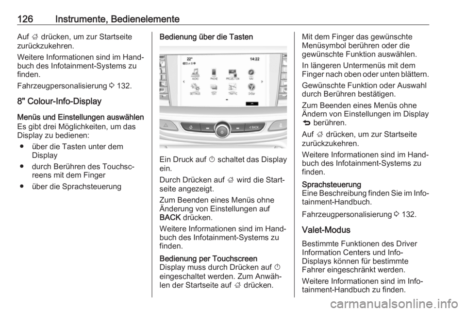 OPEL INSIGNIA BREAK 2017.75  Betriebsanleitung (in German) 126Instrumente, BedienelementeAuf ; drücken, um zur Startseite
zurückzukehren.
Weitere Informationen sind im Hand‐
buch des Infotainment-Systems zu
finden.
Fahrzeugpersonalisierung  3 132.
8" 