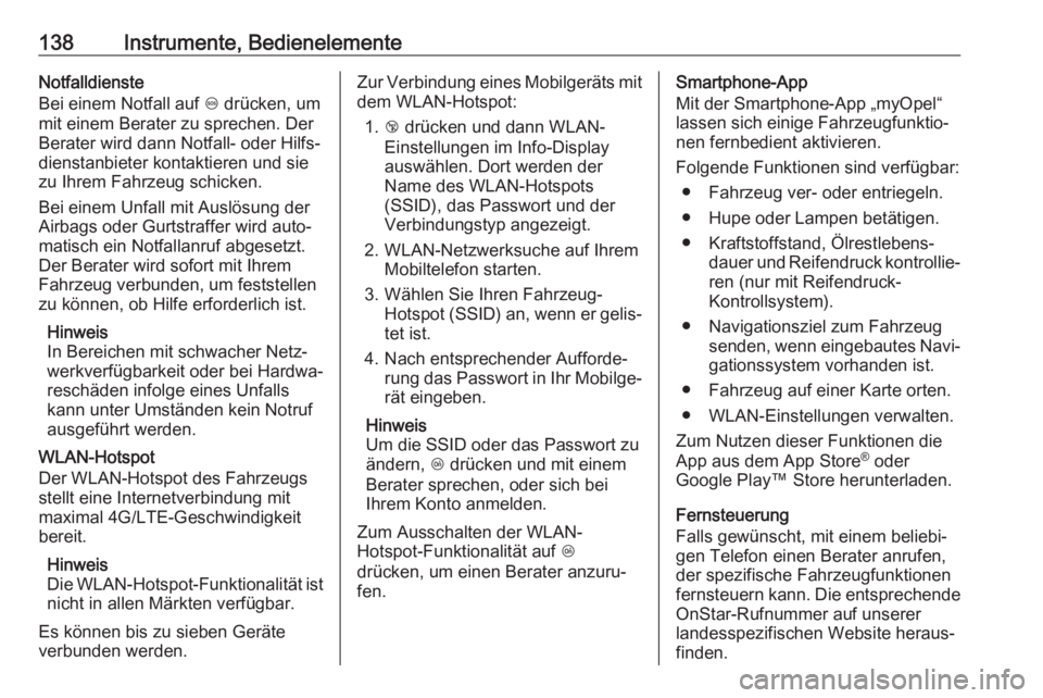OPEL INSIGNIA BREAK 2017.75  Betriebsanleitung (in German) 138Instrumente, BedienelementeNotfalldienste
Bei einem Notfall auf  [ drücken, um
mit einem Berater zu sprechen. Der
Berater wird dann Notfall- oder Hilfs‐
dienstanbieter kontaktieren und sie
zu Ih