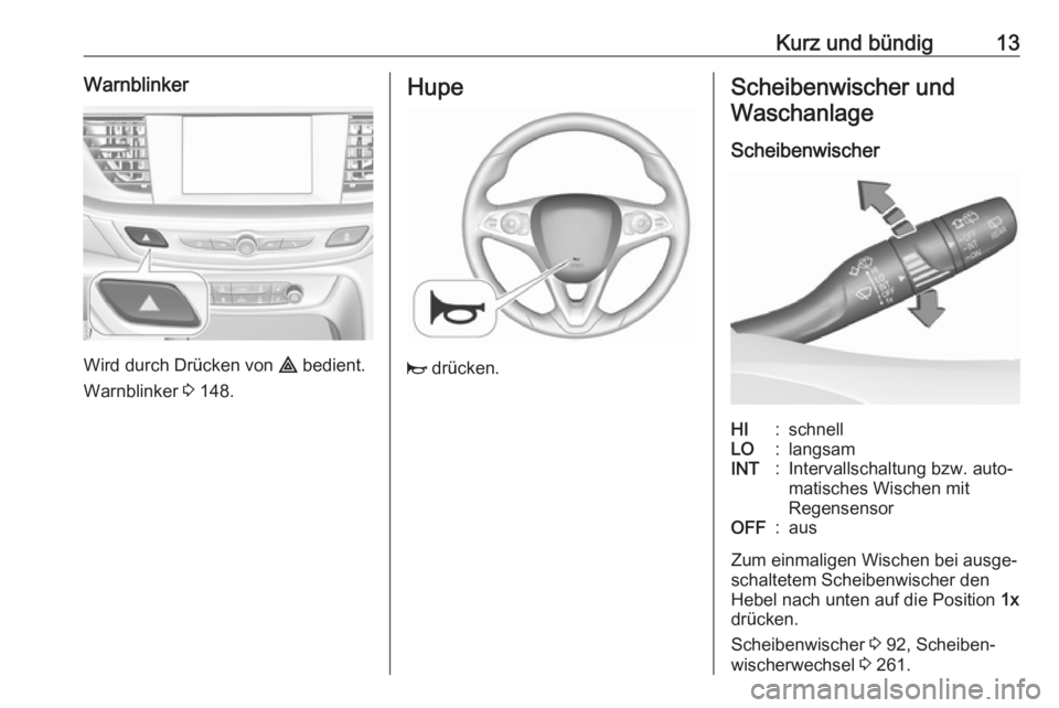 OPEL INSIGNIA BREAK 2017.75  Betriebsanleitung (in German) Kurz und bündig13Warnblinker
Wird durch Drücken von ¨ bedient.
Warnblinker  3 148.
Hupe
j  drücken.
Scheibenwischer und
Waschanlage
ScheibenwischerHI:schnellLO:langsamINT:Intervallschaltung bzw. a