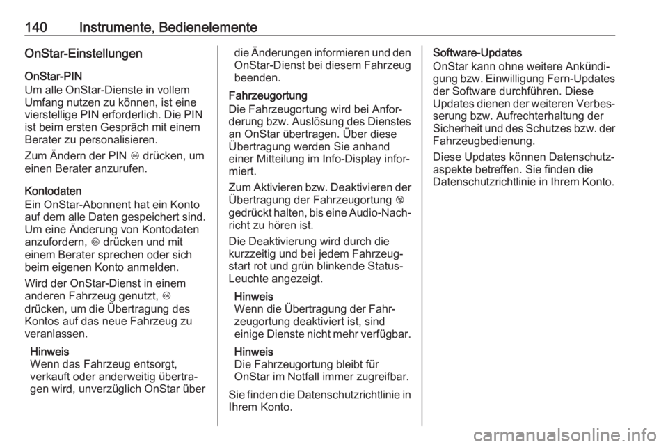 OPEL INSIGNIA BREAK 2017.75  Betriebsanleitung (in German) 140Instrumente, BedienelementeOnStar-Einstellungen
OnStar-PIN
Um alle OnStar-Dienste in vollem Umfang nutzen zu können, ist eine
vierstellige PIN erforderlich. Die PIN
ist beim ersten Gespräch mit e