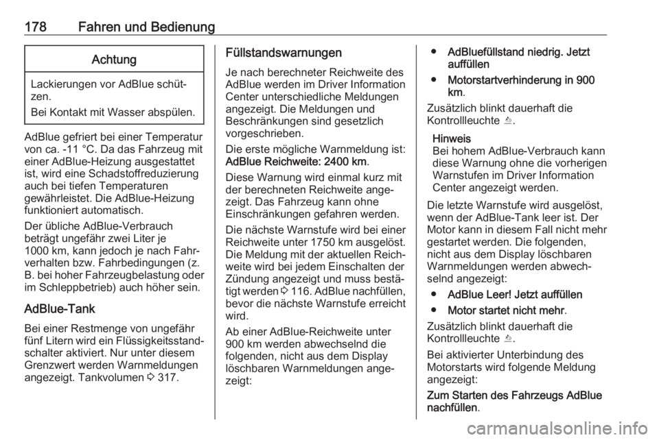 OPEL INSIGNIA BREAK 2017.75  Betriebsanleitung (in German) 178Fahren und BedienungAchtung
Lackierungen vor AdBlue schüt‐
zen.
Bei Kontakt mit Wasser abspülen.
AdBlue gefriert bei einer Temperatur
von ca. -11 °C. Da das Fahrzeug mit
einer AdBlue-Heizung a