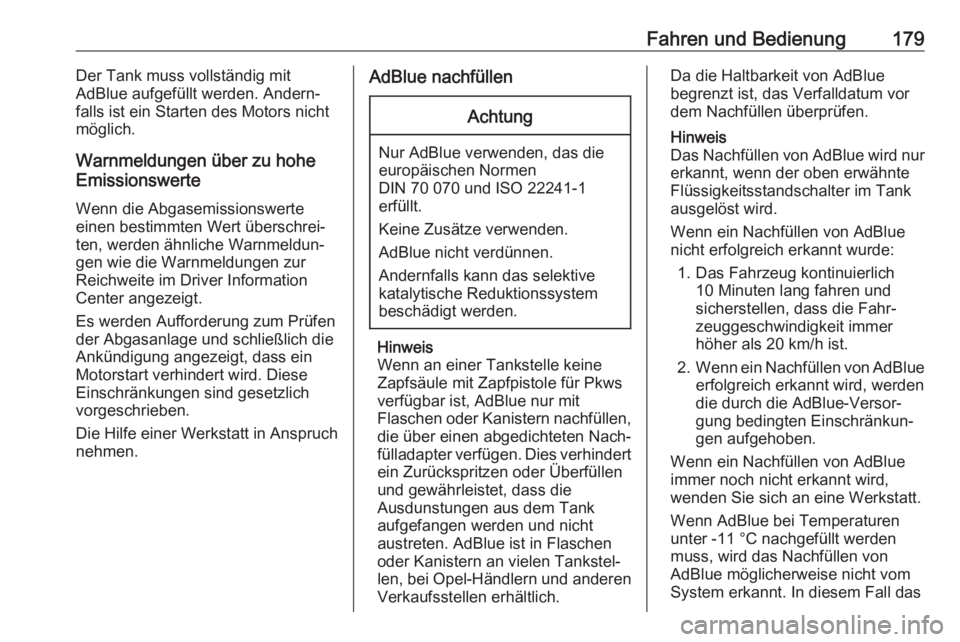 OPEL INSIGNIA BREAK 2017.75  Betriebsanleitung (in German) Fahren und Bedienung179Der Tank muss vollständig mit
AdBlue aufgefüllt werden. Andern‐ falls ist ein Starten des Motors nicht
möglich.
Warnmeldungen über zu hohe
Emissionswerte
Wenn die Abgasemi