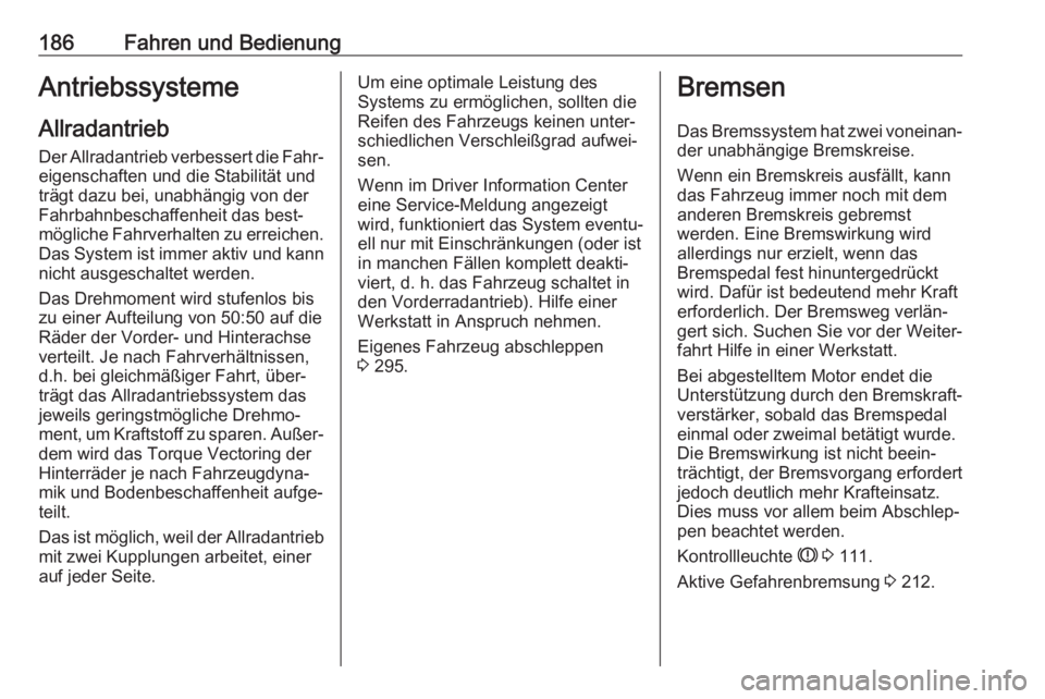 OPEL INSIGNIA BREAK 2017.75  Betriebsanleitung (in German) 186Fahren und BedienungAntriebssysteme
Allradantrieb
Der Allradantrieb verbessert die Fahr‐
eigenschaften und die Stabilität und
trägt dazu bei, unabhängig von der
Fahrbahnbeschaffenheit das best