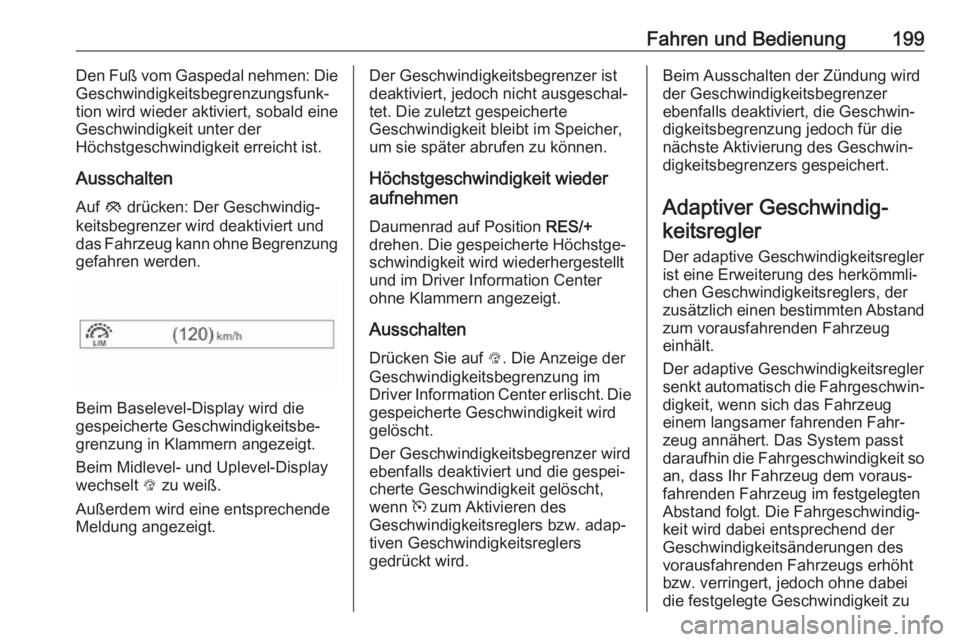 OPEL INSIGNIA BREAK 2017.75  Betriebsanleitung (in German) Fahren und Bedienung199Den Fuß vom Gaspedal nehmen: Die
Geschwindigkeitsbegrenzungsfunk‐
tion wird wieder aktiviert, sobald eine
Geschwindigkeit unter der
Höchstgeschwindigkeit erreicht ist.
Aussc
