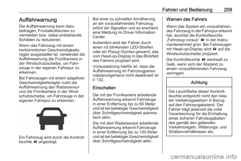 OPEL INSIGNIA BREAK 2017.75  Betriebsanleitung (in German) Fahren und Bedienung209Auffahrwarnung
Die Auffahrwarnung kann dazu
beitragen, Frontalkollisionen zu
vermeiden bzw. dabei entstehende
Schäden zu reduzieren.
Wenn das Fahrzeug mit einem
herkömmlichen 