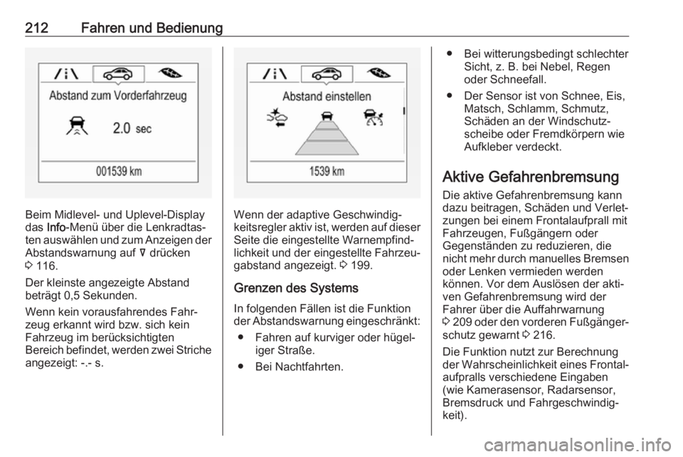 OPEL INSIGNIA BREAK 2017.75  Betriebsanleitung (in German) 212Fahren und Bedienung
Beim Midlevel- und Uplevel-Display
das  Info-Menü über die Lenkradtas‐
ten auswählen und zum Anzeigen der
Abstandswarnung auf  å drücken
3  116.
Der kleinste angezeigte 