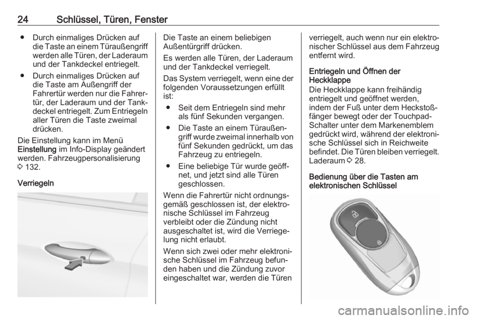OPEL INSIGNIA BREAK 2017.75  Betriebsanleitung (in German) 24Schlüssel, Türen, Fenster● Durch einmaliges Drücken aufdie Taste an einem Türaußengriff
werden alle Türen, der Laderaum und der Tankdeckel entriegelt.
● Durch einmaliges Drücken auf die T