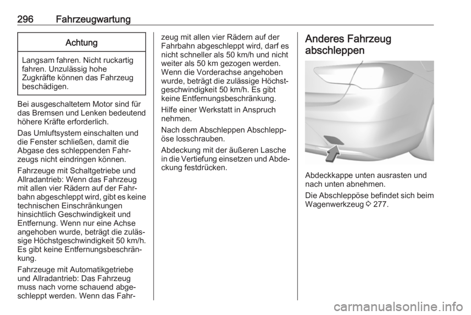 OPEL INSIGNIA BREAK 2017.75  Betriebsanleitung (in German) 296FahrzeugwartungAchtung
Langsam fahren. Nicht ruckartig
fahren. Unzulässig hohe
Zugkräfte können das Fahrzeug beschädigen.
Bei ausgeschaltetem Motor sind für
das Bremsen und Lenken bedeutend
h�