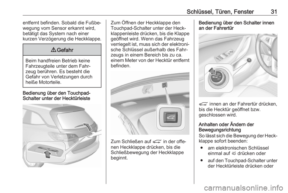 OPEL INSIGNIA BREAK 2017.75  Betriebsanleitung (in German) Schlüssel, Türen, Fenster31entfernt befinden. Sobald die Fußbe‐
wegung vom Sensor erkannt wird,
betätigt das System nach einer
kurzen Verzögerung die Heckklappe.9 Gefahr
Beim handfreien Betrieb