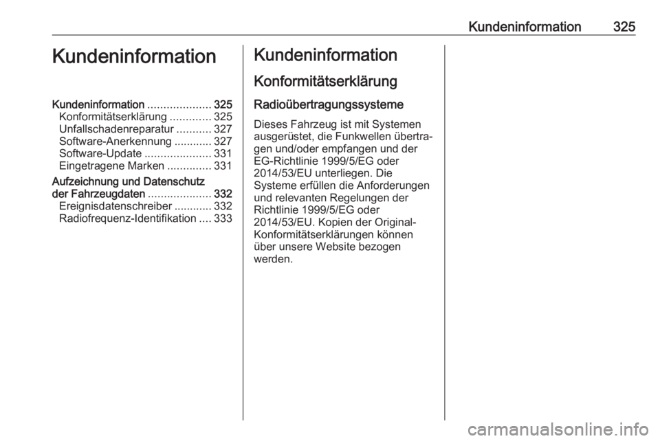 OPEL INSIGNIA BREAK 2017.75  Betriebsanleitung (in German) Kundeninformation325KundeninformationKundeninformation....................325
Konformitätserklärung .............325
Unfallschadenreparatur ...........327
Software-Anerkennung ............327
Softwa