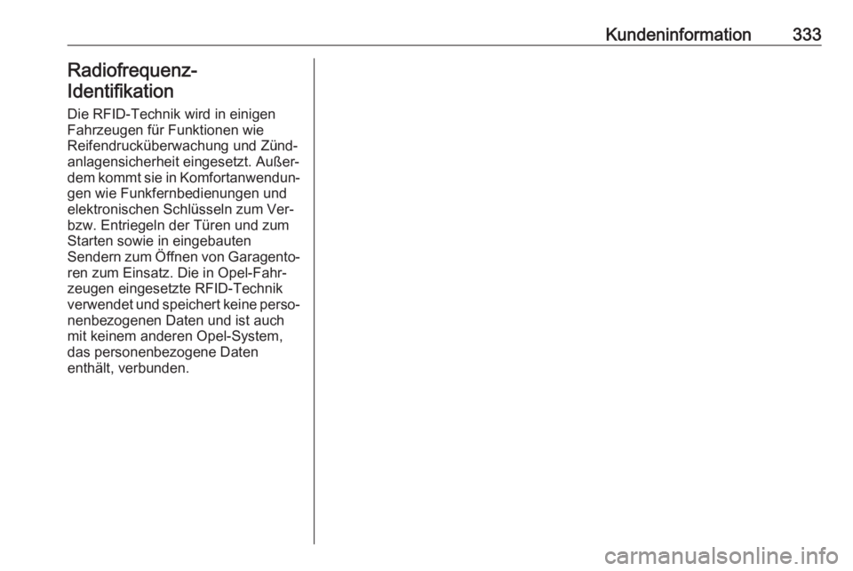 OPEL INSIGNIA BREAK 2017.75  Betriebsanleitung (in German) Kundeninformation333Radiofrequenz-
Identifikation
Die RFID-Technik wird in einigen
Fahrzeugen für Funktionen wie
Reifendrucküberwachung und Zünd‐
anlagensicherheit eingesetzt. Außer‐
dem kommt