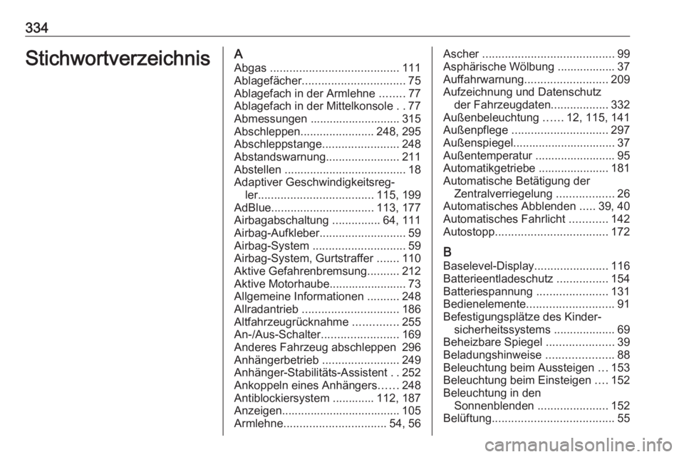 OPEL INSIGNIA BREAK 2017.75  Betriebsanleitung (in German) 334StichwortverzeichnisAAbgas  ........................................ 111
Ablagefächer ................................ 75
Ablagefach in der Armlehne  ........77
Ablagefach in der Mittelkonsole  ..