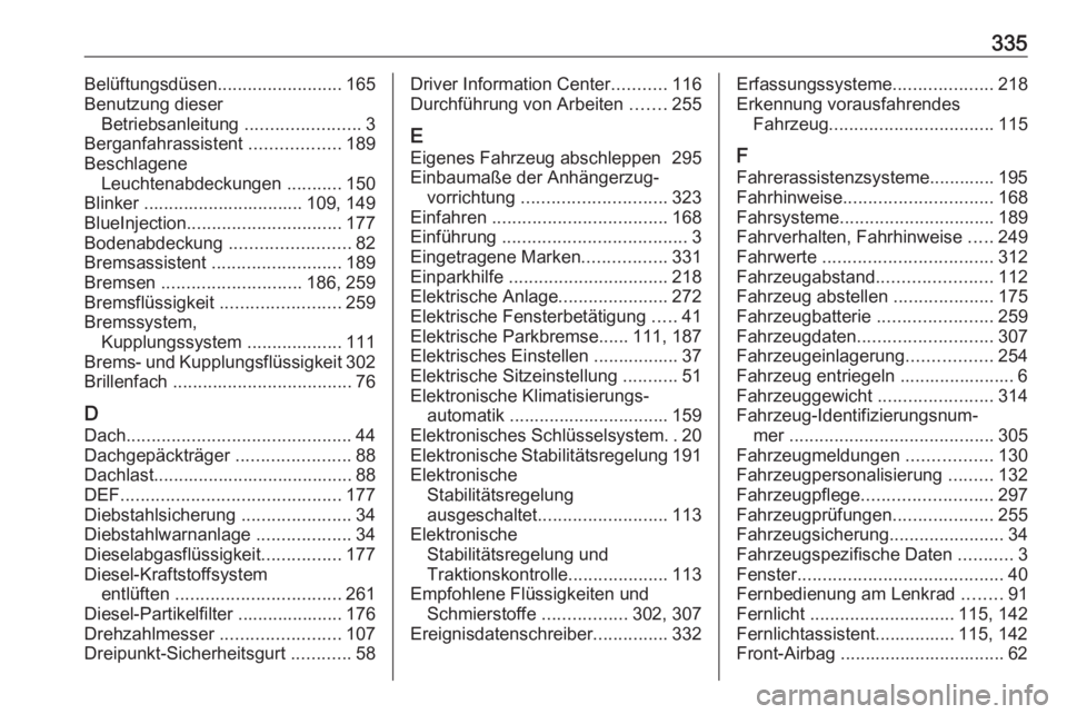OPEL INSIGNIA BREAK 2017.75  Betriebsanleitung (in German) 335Belüftungsdüsen.........................165
Benutzung dieser Betriebsanleitung  .......................3
Berganfahrassistent  ..................189
Beschlagene Leuchtenabdeckungen  ...........150
