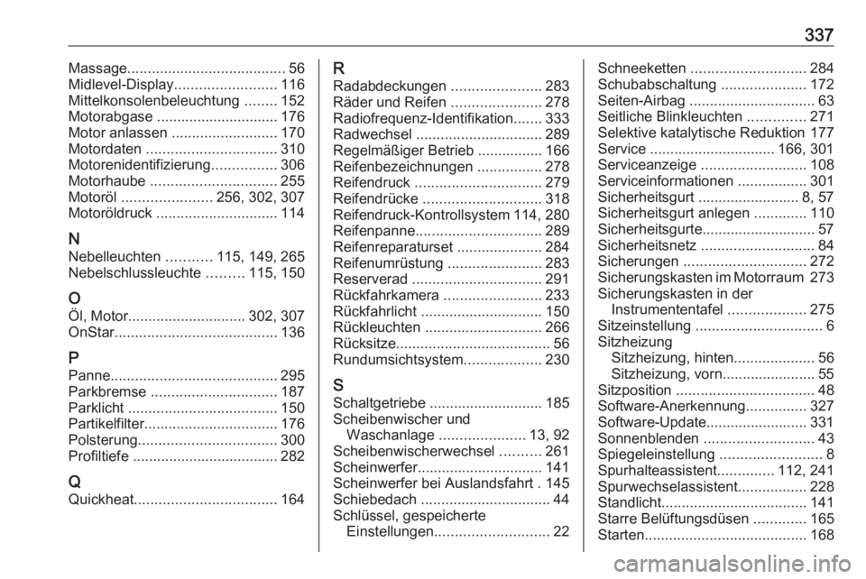 OPEL INSIGNIA BREAK 2017.75  Betriebsanleitung (in German) 337Massage....................................... 56
Midlevel-Display ......................... 116
Mittelkonsolenbeleuchtung  ........152
Motorabgase .............................. 176
Motor anlassen