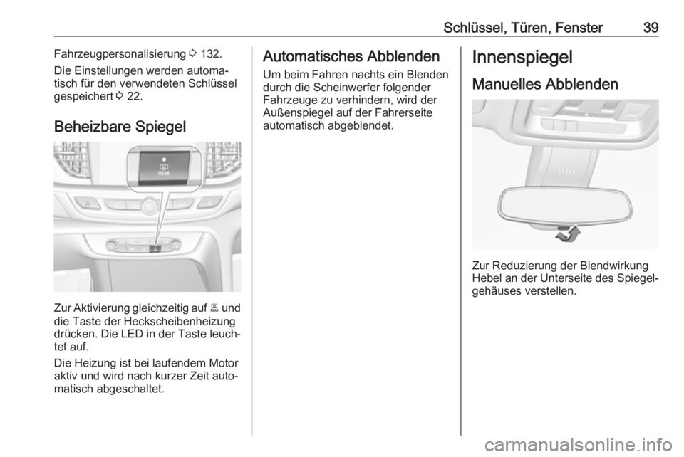 OPEL INSIGNIA BREAK 2017.75  Betriebsanleitung (in German) Schlüssel, Türen, Fenster39Fahrzeugpersonalisierung 3 132.
Die Einstellungen werden automa‐
tisch für den verwendeten Schlüssel
gespeichert  3 22.
Beheizbare Spiegel
Zur Aktivierung gleichzeitig