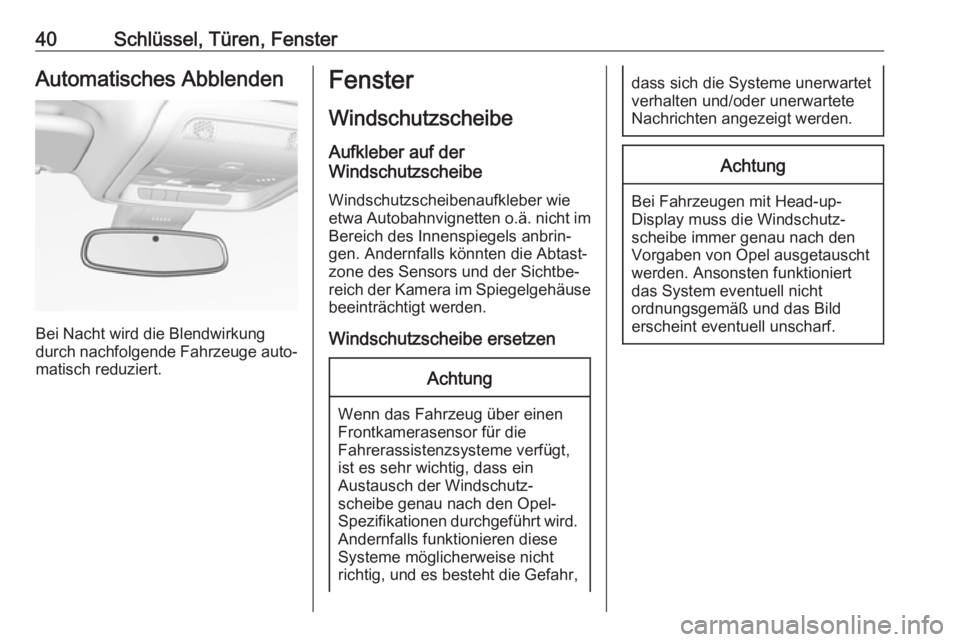 OPEL INSIGNIA BREAK 2017.75  Betriebsanleitung (in German) 40Schlüssel, Türen, FensterAutomatisches Abblenden
Bei Nacht wird die Blendwirkung
durch nachfolgende Fahrzeuge auto‐
matisch reduziert.
Fenster
Windschutzscheibe Aufkleber auf der
Windschutzschei