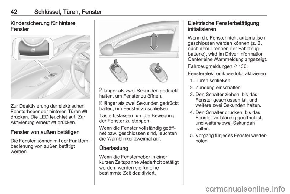 OPEL INSIGNIA BREAK 2017.75  Betriebsanleitung (in German) 42Schlüssel, Türen, FensterKindersicherung für hintere
Fenster
Zur Deaktivierung der elektrischen
Fensterheber der hinteren Türen  V
drücken. Die LED leuchtet auf. Zur
Aktivierung erneut  V drüc