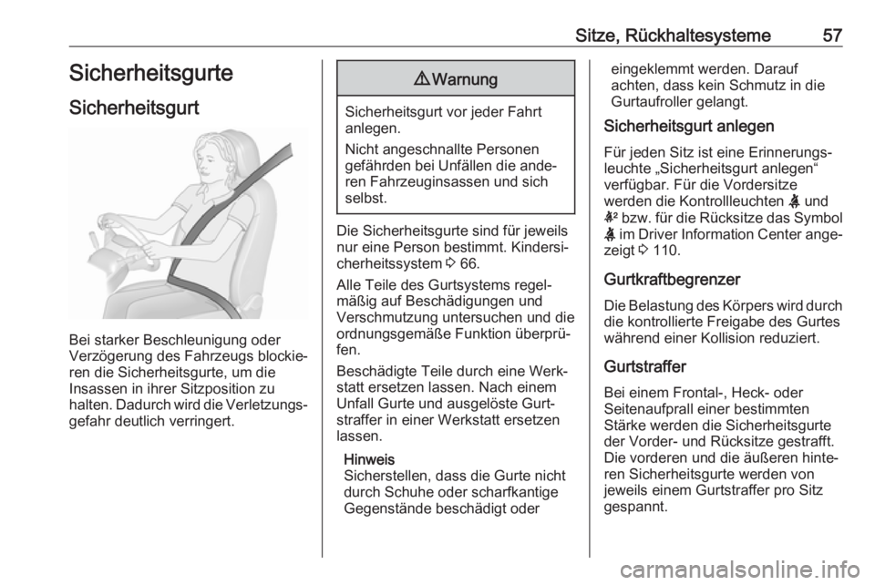 OPEL INSIGNIA BREAK 2017.75  Betriebsanleitung (in German) Sitze, Rückhaltesysteme57Sicherheitsgurte
Sicherheitsgurt
Bei starker Beschleunigung oder
Verzögerung des Fahrzeugs blockie‐
ren die Sicherheitsgurte, um die
Insassen in ihrer Sitzposition zu
halt