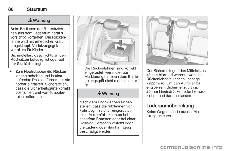 OPEL INSIGNIA BREAK 2017.75  Betriebsanleitung (in German) 80Stauraum9Warnung
Beim Bedienen der Rücksitzleh‐
nen aus dem Laderaum heraus
vorsichtig vorgehen. Die Rücken‐
lehne wird mit erheblicher Kraft
umgeklappt. Verletzungsgefahr,
vor allem für Kind