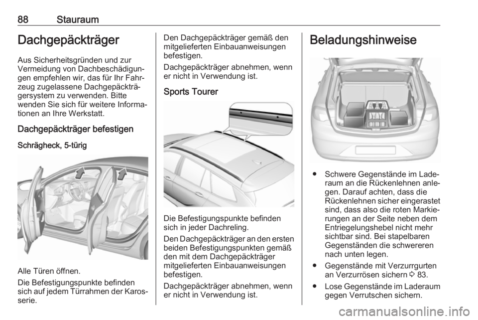 OPEL INSIGNIA BREAK 2017.75  Betriebsanleitung (in German) 88StauraumDachgepäckträger
Aus Sicherheitsgründen und zur
Vermeidung von Dachbeschädigun‐
gen empfehlen wir, das für Ihr Fahr‐
zeug zugelassene Dachgepäckträ‐
gersystem zu verwenden. Bitt