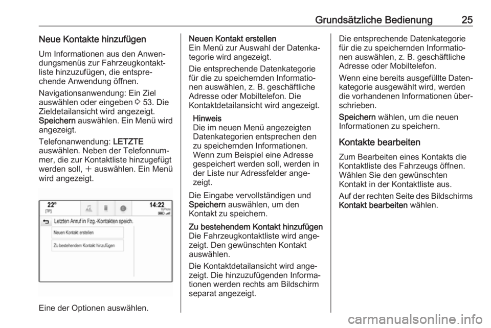 OPEL INSIGNIA BREAK 2018  Infotainment-Handbuch (in German) Grundsätzliche Bedienung25Neue Kontakte hinzufügenUm Informationen aus den Anwen‐
dungsmenüs zur Fahrzeugkontakt‐
liste hinzuzufügen, die entspre‐
chende Anwendung öffnen.
Navigationsanwend