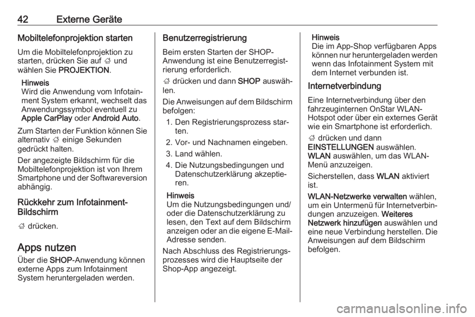 OPEL INSIGNIA BREAK 2018  Infotainment-Handbuch (in German) 42Externe GeräteMobiltelefonprojektion startenUm die Mobiltelefonprojektion zu
starten, drücken Sie auf  ; und
wählen Sie  PROJEKTION .
Hinweis
Wird die Anwendung vom Infotain‐
ment System erkann