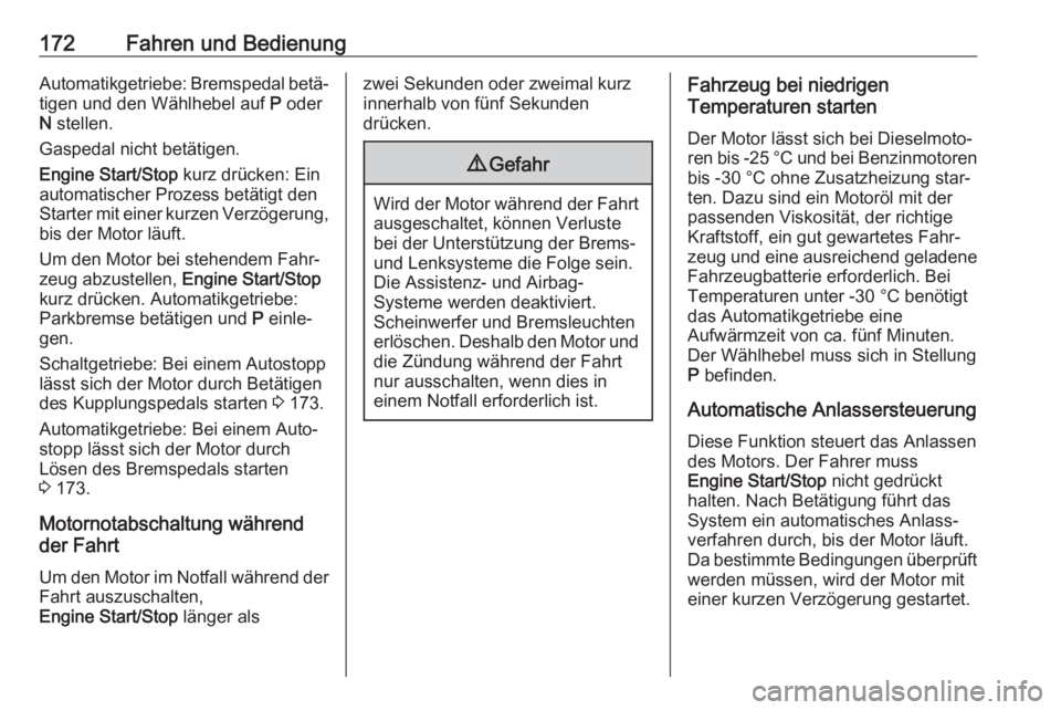 OPEL INSIGNIA BREAK 2018  Betriebsanleitung (in German) 172Fahren und BedienungAutomatikgetriebe: Bremspedal betä‐tigen und den Wählhebel auf  P oder
N  stellen.
Gaspedal nicht betätigen.
Engine Start/Stop  kurz drücken: Ein
automatischer Prozess bet