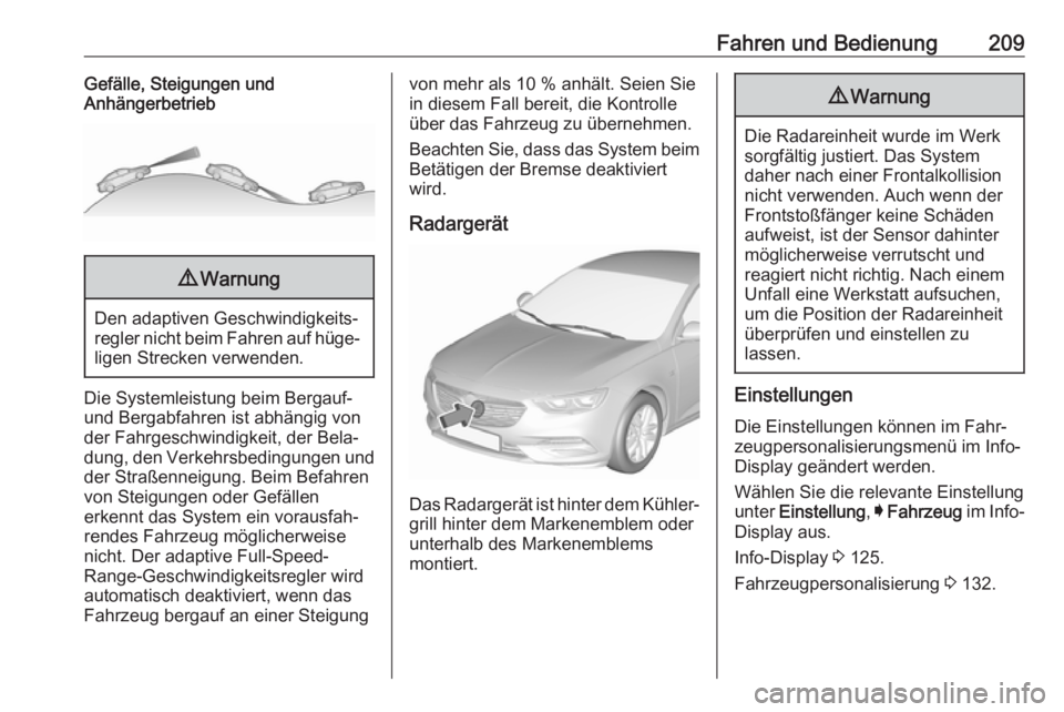 OPEL INSIGNIA BREAK 2018  Betriebsanleitung (in German) Fahren und Bedienung209Gefälle, Steigungen und
Anhängerbetrieb9 Warnung
Den adaptiven Geschwindigkeits‐
regler nicht beim Fahren auf hüge‐ ligen Strecken verwenden.
Die Systemleistung beim Berg