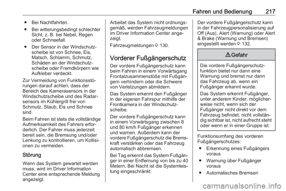 OPEL INSIGNIA BREAK 2018  Betriebsanleitung (in German) Fahren und Bedienung217● Bei Nachtfahrten.
● Bei witterungsbedingt schlechter Sicht, z. B. bei Nebel, Regen
oder Schneefall.
● Der Sensor in der Windschutz‐ scheibe ist von Schnee, Eis,
Matsch