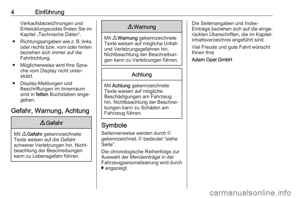 OPEL INSIGNIA BREAK 2018  Betriebsanleitung (in German) 4EinführungVerkaufsbezeichnungen undEntwicklungscodes finden Sie im Kapitel „Technische Daten“.
● Richtungsangaben wie z. B. links
oder rechts bzw. vorn oder hinten
beziehen sich immer auf die
