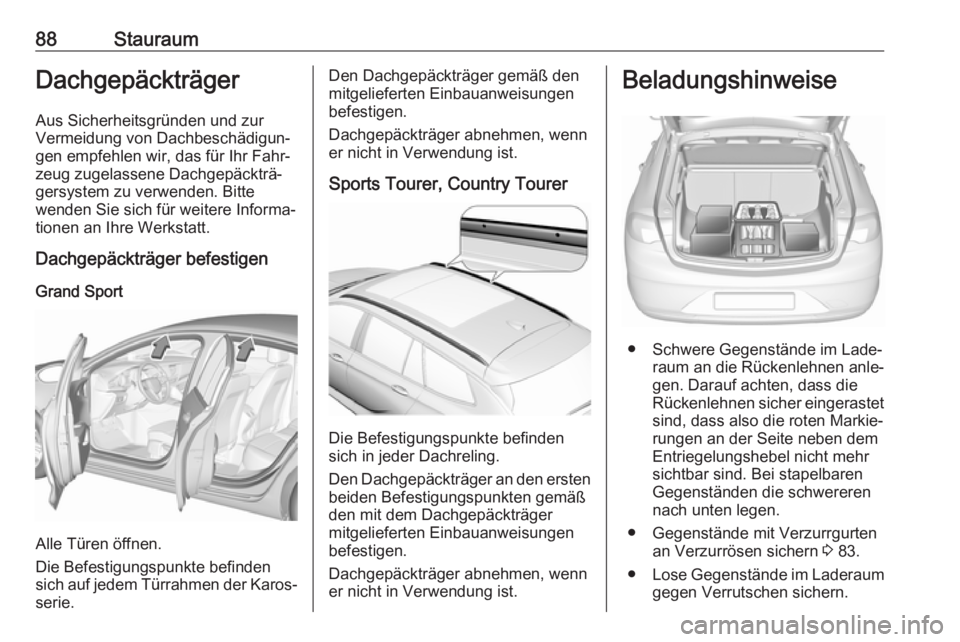 OPEL INSIGNIA BREAK 2018  Betriebsanleitung (in German) 88StauraumDachgepäckträger
Aus Sicherheitsgründen und zur
Vermeidung von Dachbeschädigun‐
gen empfehlen wir, das für Ihr Fahr‐
zeug zugelassene Dachgepäckträ‐
gersystem zu verwenden. Bitt
