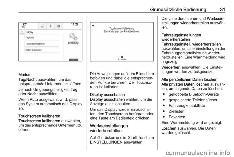 OPEL INSIGNIA BREAK 2018.5  Infotainment-Handbuch (in German) Grundsätzliche Bedienung31
Modus
Tag/Nacht  auswählen, um das
entsprechende Untermenü zu öffnen.
Je nach Umgebungshelligkeit  Tag
oder  Nacht  auswählen.
Wenn  Auto ausgewählt wird, passt
das Sy