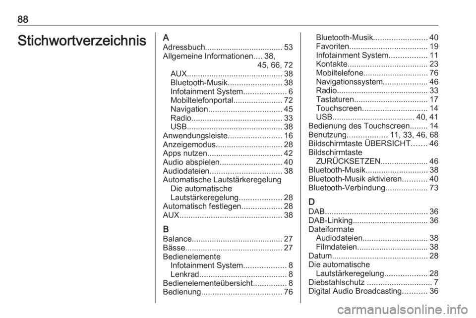 OPEL INSIGNIA BREAK 2018.5  Infotainment-Handbuch (in German) 88StichwortverzeichnisAAdressbuch................................... 53Allgemeine Informationen ....38,
45, 66, 72
AUX ........................................... 38
Bluetooth-Musik ..................