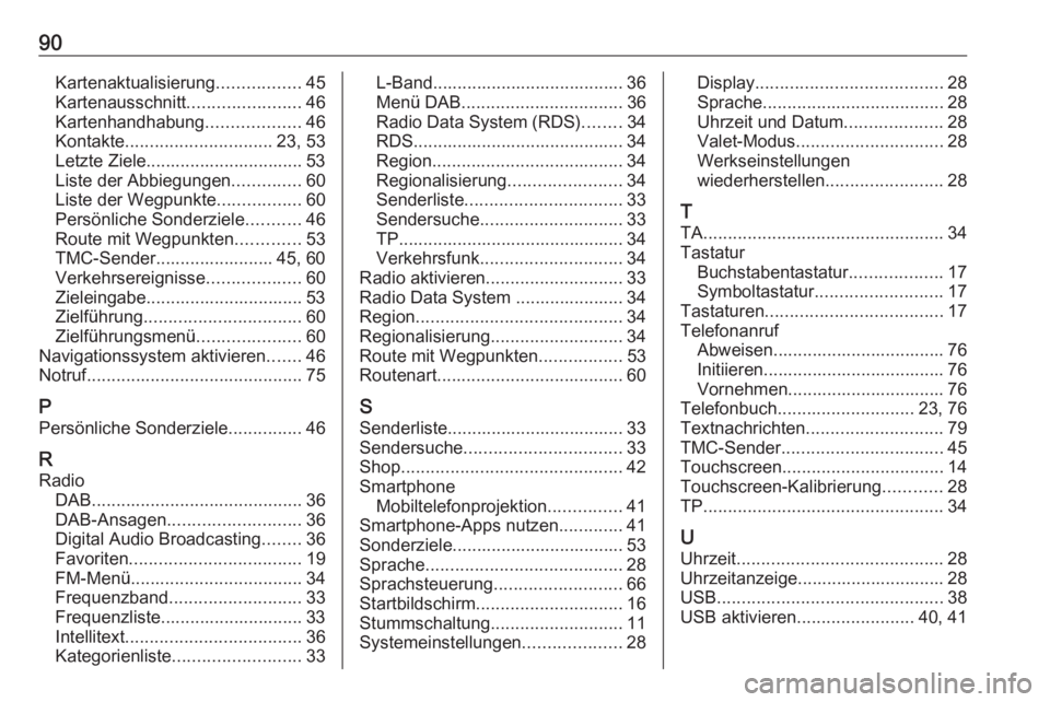 OPEL INSIGNIA BREAK 2018.5  Infotainment-Handbuch (in German) 90Kartenaktualisierung.................45
Kartenausschnitt .......................46
Kartenhandhabung ...................46
Kontakte .............................. 23, 53
Letzte Ziele.................
