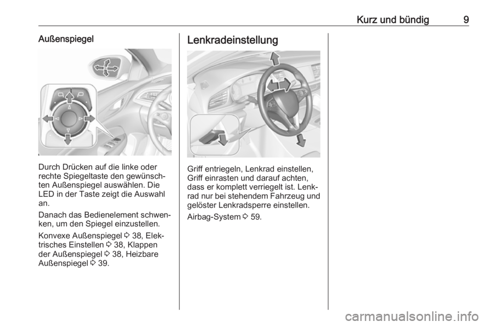 OPEL INSIGNIA BREAK 2018.5  Betriebsanleitung (in German) Kurz und bündig9Außenspiegel
Durch Drücken auf die linke oder
rechte Spiegeltaste den gewünsch‐
ten Außenspiegel auswählen. Die
LED in der Taste zeigt die Auswahl
an.
Danach das Bedienelement 