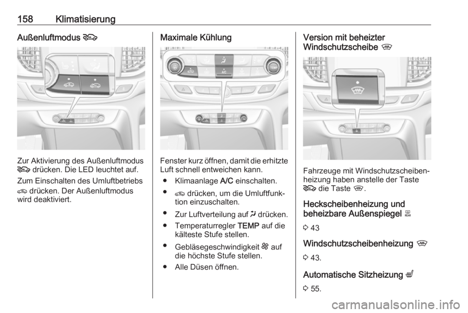 OPEL INSIGNIA BREAK 2018.5  Betriebsanleitung (in German) 158KlimatisierungAußenluftmodus 5
Zur Aktivierung des Außenluftmodus
5  drücken. Die LED leuchtet auf.
Zum Einschalten des Umluftbetriebs
n  drücken. Der Außenluftmodus
wird deaktiviert.
Maximale