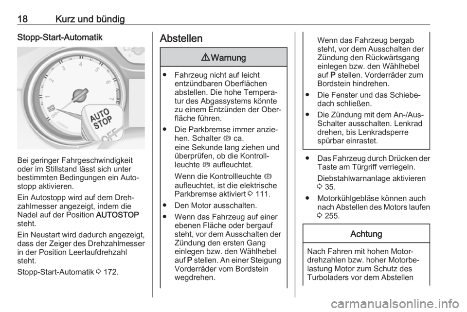 OPEL INSIGNIA BREAK 2018.5  Betriebsanleitung (in German) 18Kurz und bündigStopp-Start-Automatik
Bei geringer Fahrgeschwindigkeit
oder im Stillstand lässt sich unter
bestimmten Bedingungen ein Auto‐
stopp aktivieren.
Ein Autostopp wird auf dem Dreh‐
za