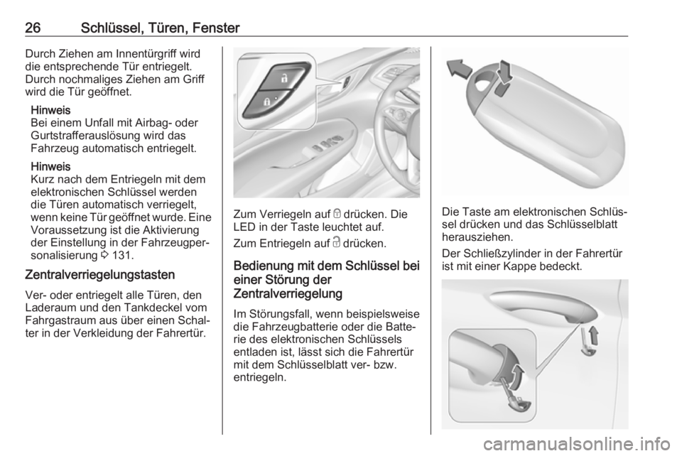 OPEL INSIGNIA BREAK 2018.5  Betriebsanleitung (in German) 26Schlüssel, Türen, FensterDurch Ziehen am Innentürgriff wird
die entsprechende Tür entriegelt.
Durch nochmaliges Ziehen am Griff
wird die Tür geöffnet.
Hinweis
Bei einem Unfall mit Airbag- oder