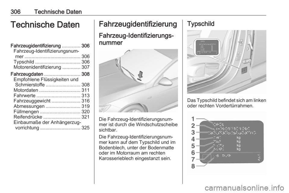 OPEL INSIGNIA BREAK 2018.5  Betriebsanleitung (in German) 306Technische DatenTechnische DatenFahrzeugidentifizierung.............306
Fahrzeug-Identifizierungsnum‐ mer ......................................... 306
Typschild .................................